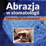 Okładka książki Abrazja w stomatologii. Praktyczne kompendium.